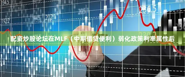 配资炒股论坛在MLF（中期借贷便利）弱化政策利率属性后