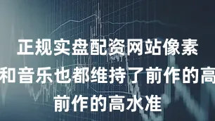 正规实盘配资网站像素美术和音乐也都维持了前作的高水准