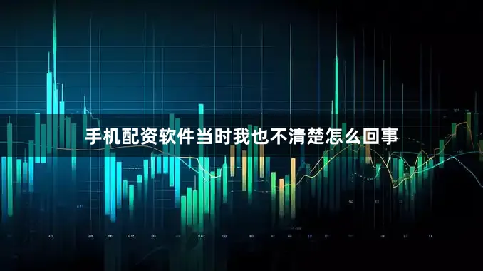 手机配资软件当时我也不清楚怎么回事