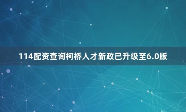 114配资查询柯桥人才新政已升级至6.0版