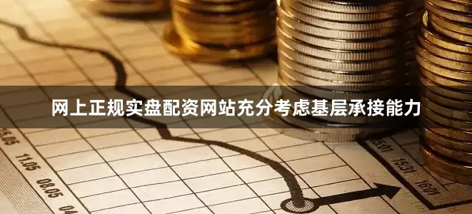 网上正规实盘配资网站充分考虑基层承接能力